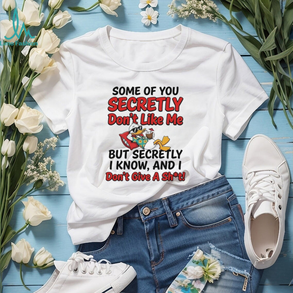 Some of you secretly don’t like me but secretly I know Donald duck shirt