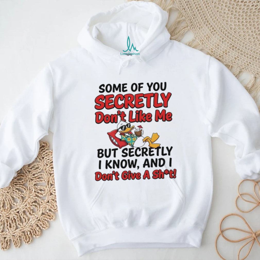 Some of you secretly don’t like me but secretly I know Donald duck shirt