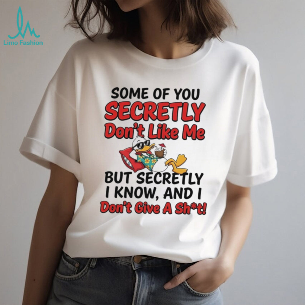 Some of you secretly don’t like me but secretly I know Donald duck shirt