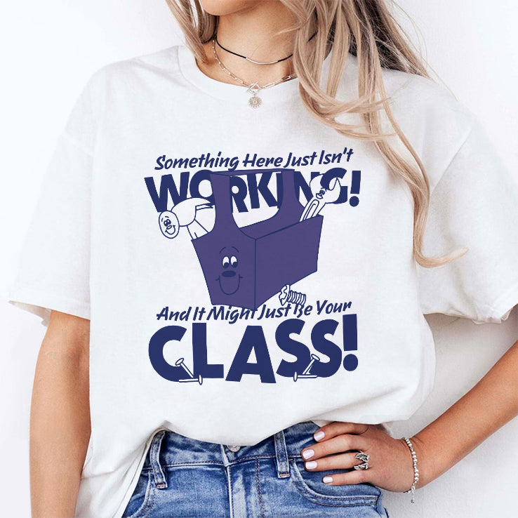 Something Here Just Isn’t Working And It Just Might Be Your Class Shirt