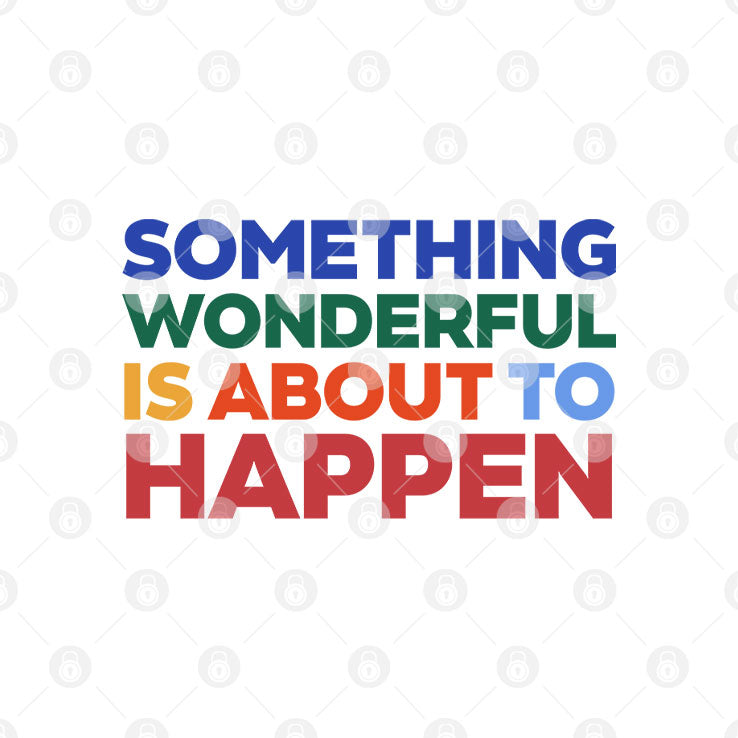 Something Wonderful Is About To Happen T Shirt