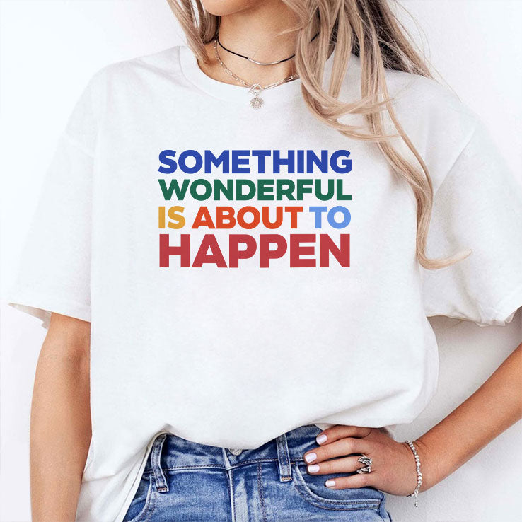 Something Wonderful Is About To Happen T Shirt