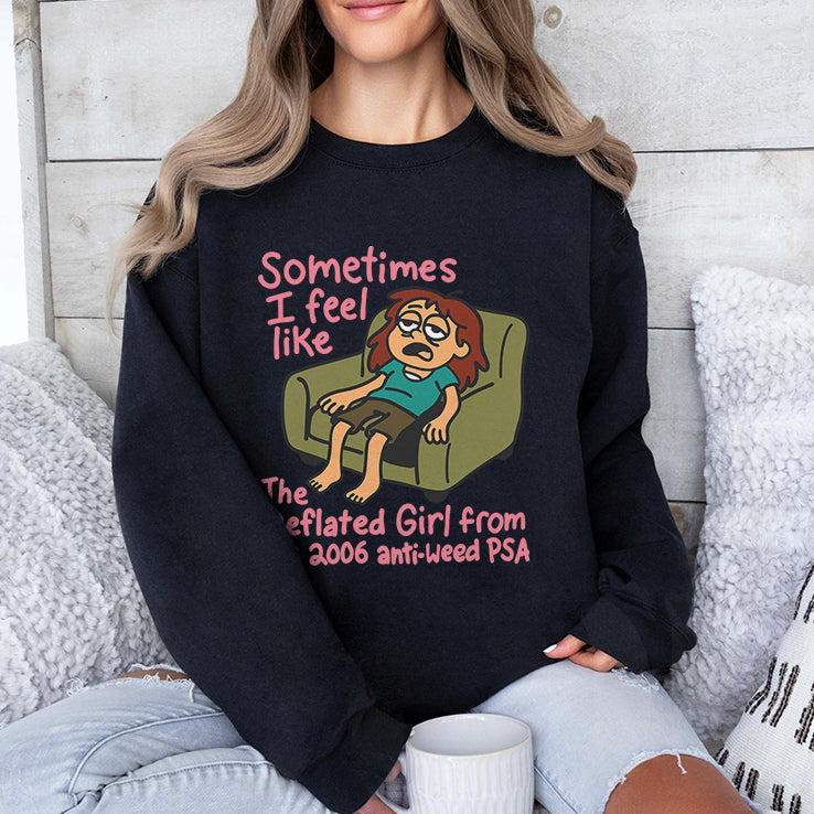 Sometimes I Feel Like The Deflated Girl From The 2006 Anti-Weed PSA Shirt