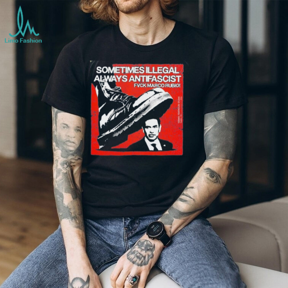 Sometimes Illegal Always Antifascist Fuck Marco Rubio shirt