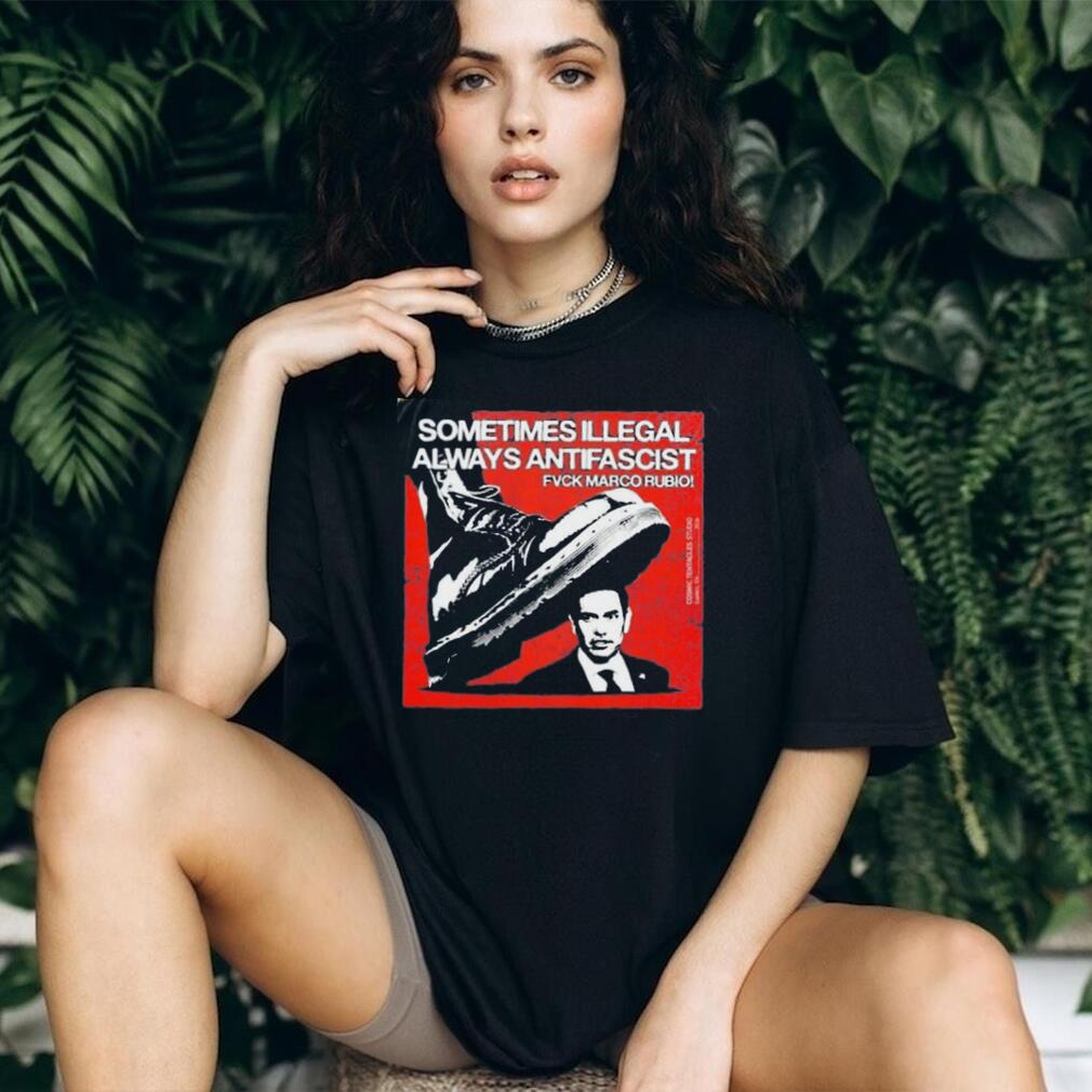 Sometimes Illegal Always Antifascist Fuck Marco Rubio shirt