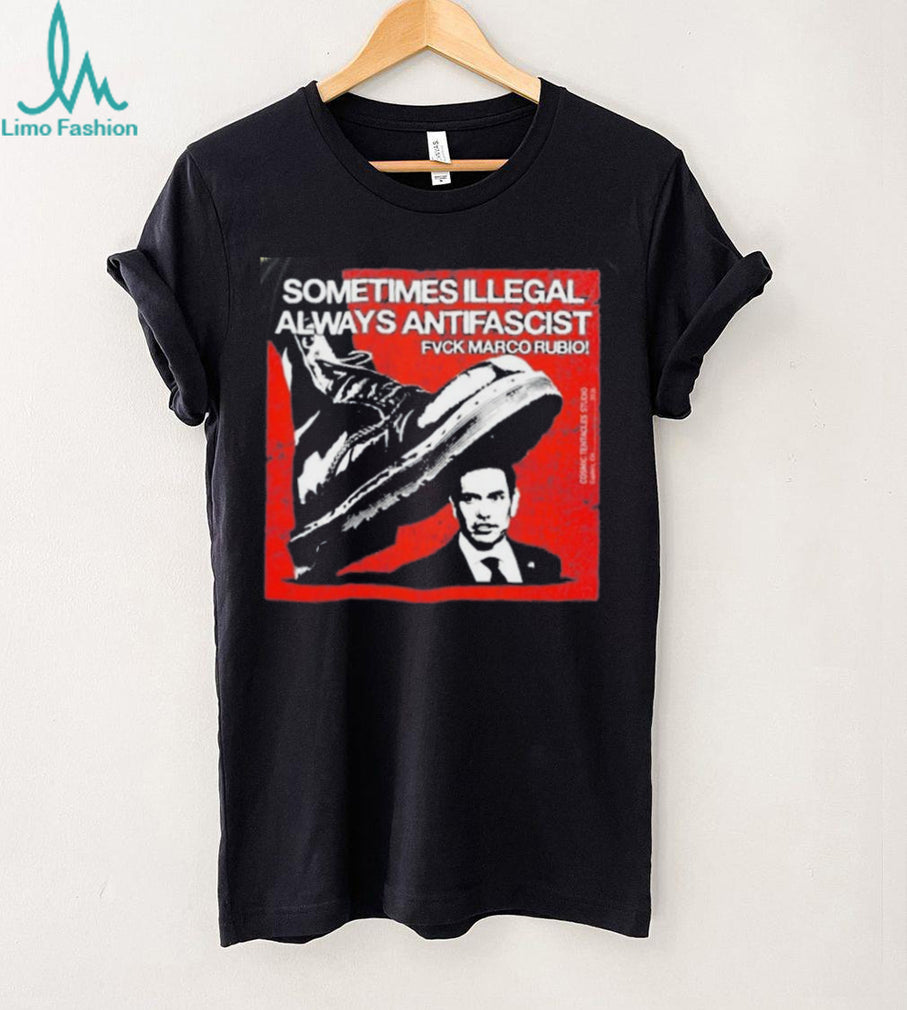 Sometimes Illegal Always Antifascist Fuck Marco Rubio shirt