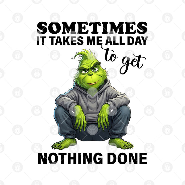 Sometimes It Takes Me All Day To Get Nothing Done Grinch T Shirt