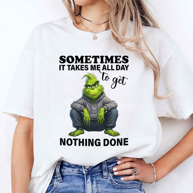 Sometimes It Takes Me All Day To Get Nothing Done Grinch T Shirt