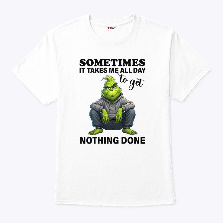 Sometimes It Takes Me All Day To Get Nothing Done Grinch T Shirt