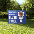 Sometimes You Gotta Flush Twice Anti Trump Yard Sign