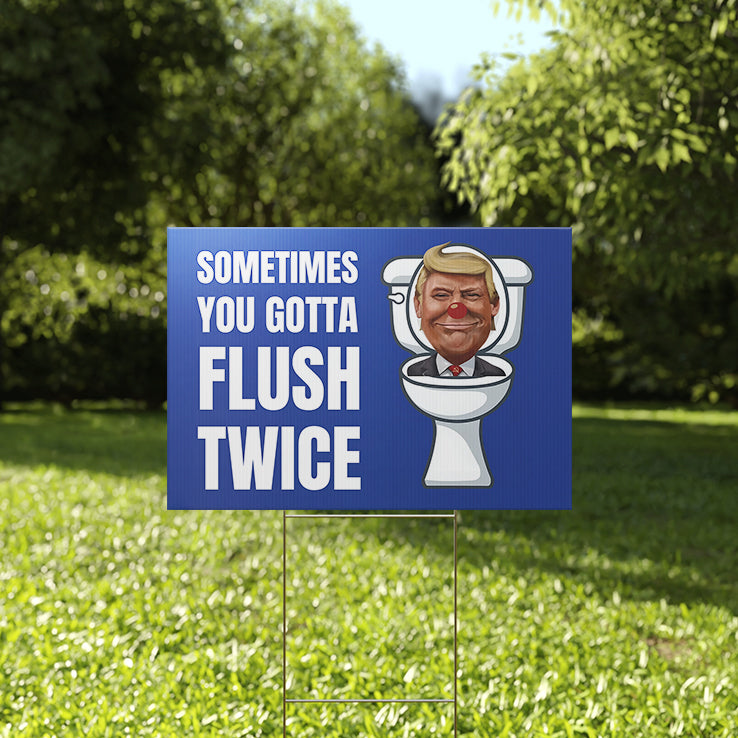 Sometimes You Gotta Flush Twice Anti Trump Yard Sign