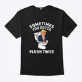 Sometimes You Gotta Flush Twice Trump T Shirt