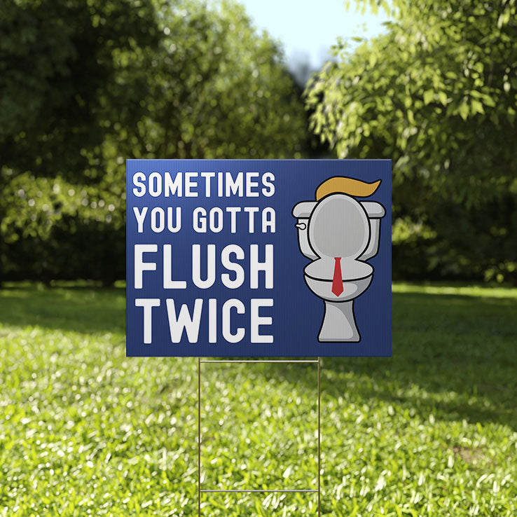 Sometimes You Gotta Flush Twice Trump Yard Sign