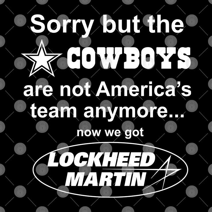Sorry But The Cowboys Are Not America’s Team Anymore Now We Got Lockheed Martin Shirt