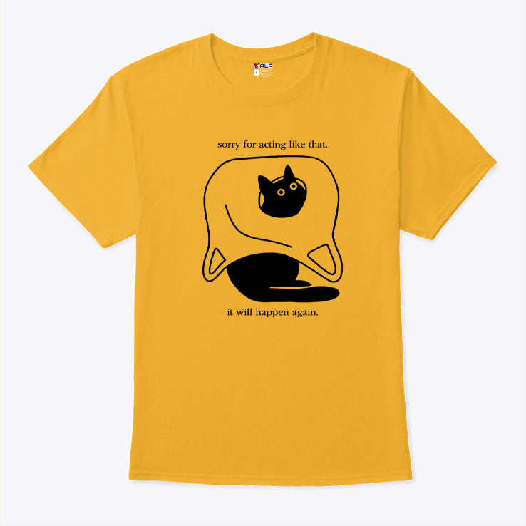 Sorry For Acting Like That It Will Happen Again T Shirt