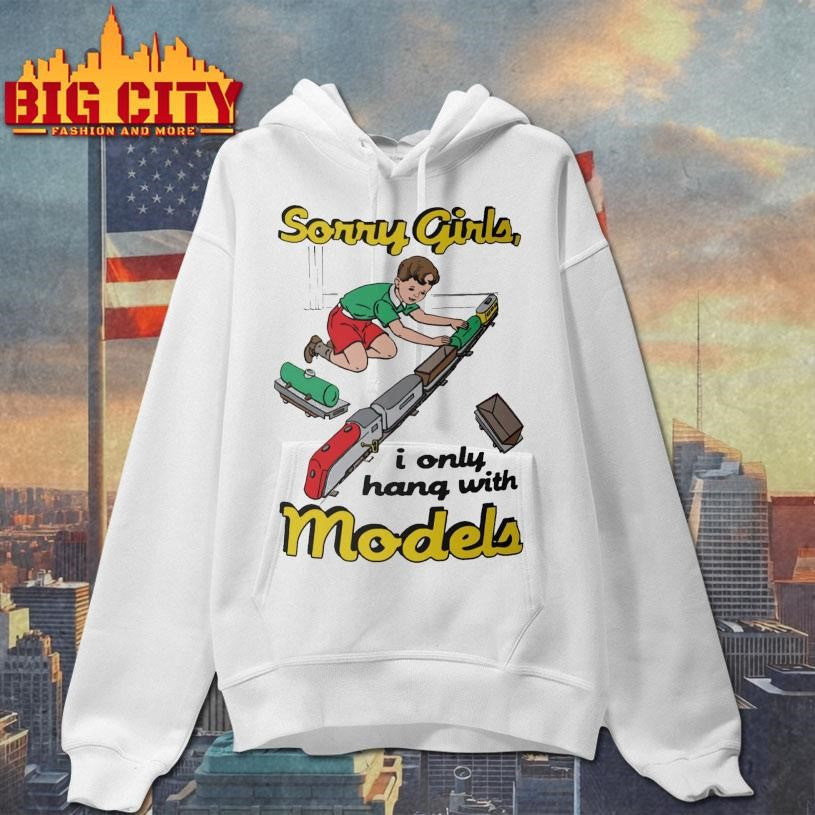 Sorry Girls, I Only Hang With Models Shirt