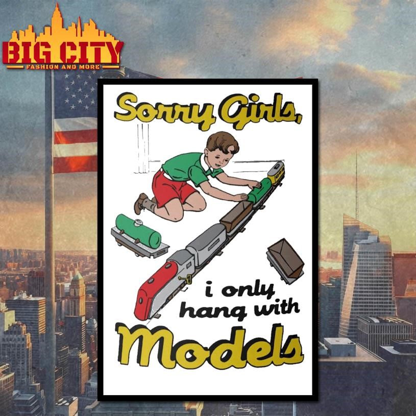 Sorry Girls, I Only Hang With Models Shirt