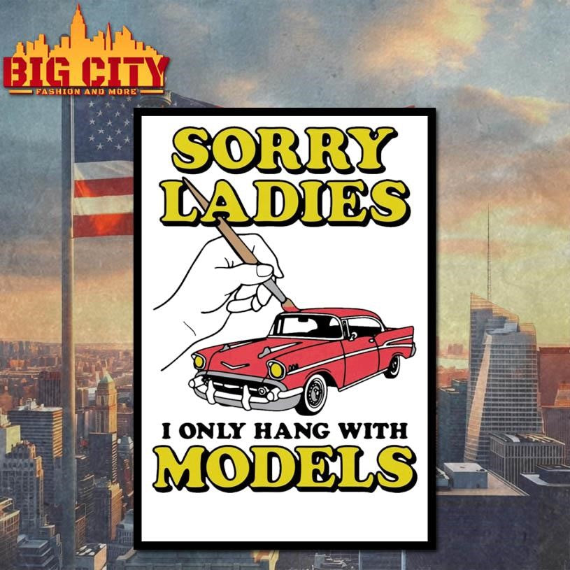 Sorry Ladies I Only Hang With Car Models Shirt