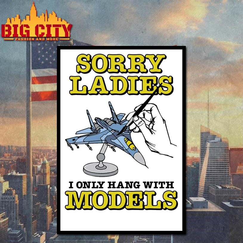 Sorry Ladies I Only Hang With Models Shirt