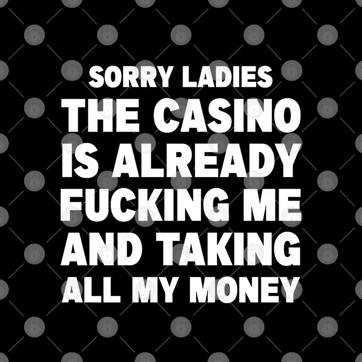 Sorry Ladies The Casino Is Already Fucking Me And Taking All My Money Shirt