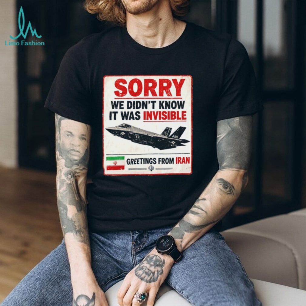 Sorry We Didn’t Know It Was Invisible F 35 Iran Greeting T shirt