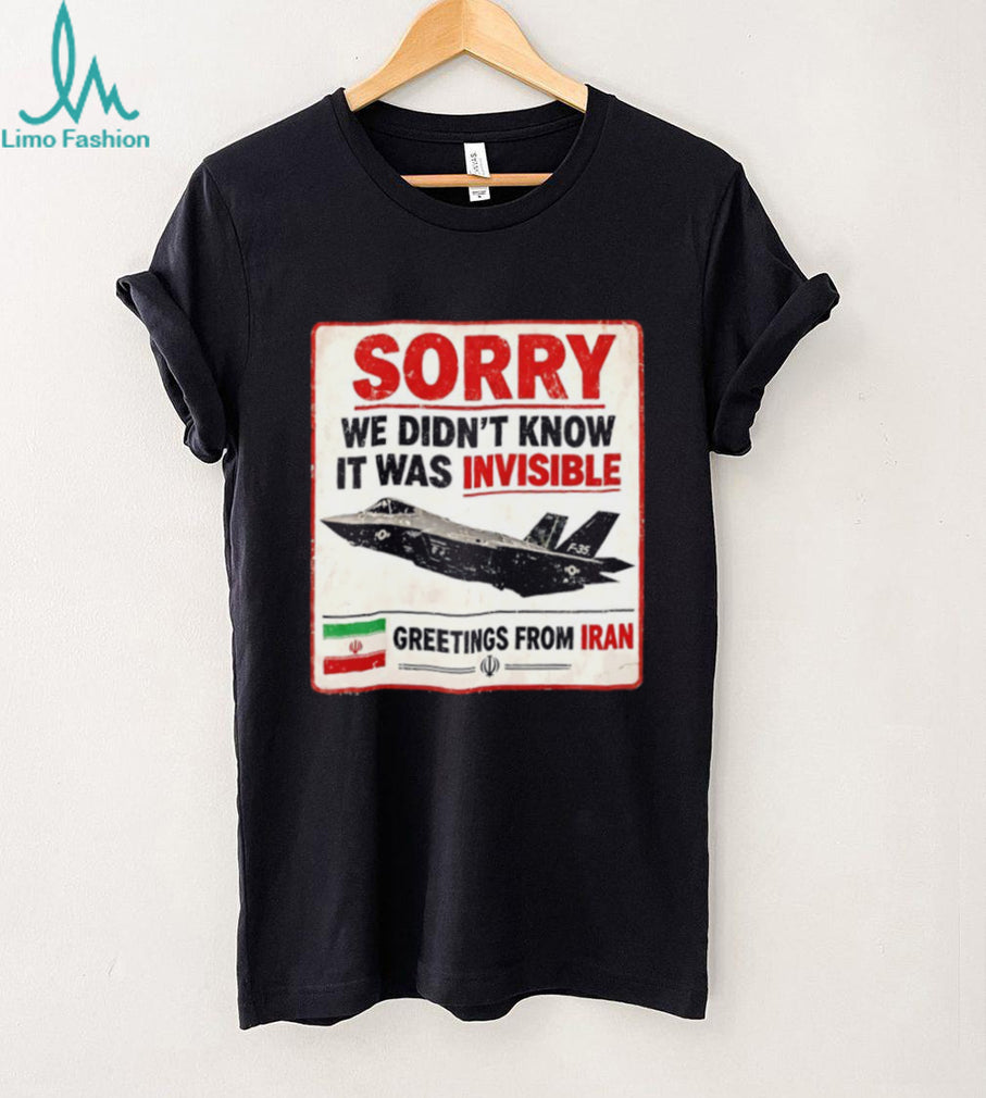 Sorry We Didn’t Know It Was Invisible F 35 Iran Greeting T shirt