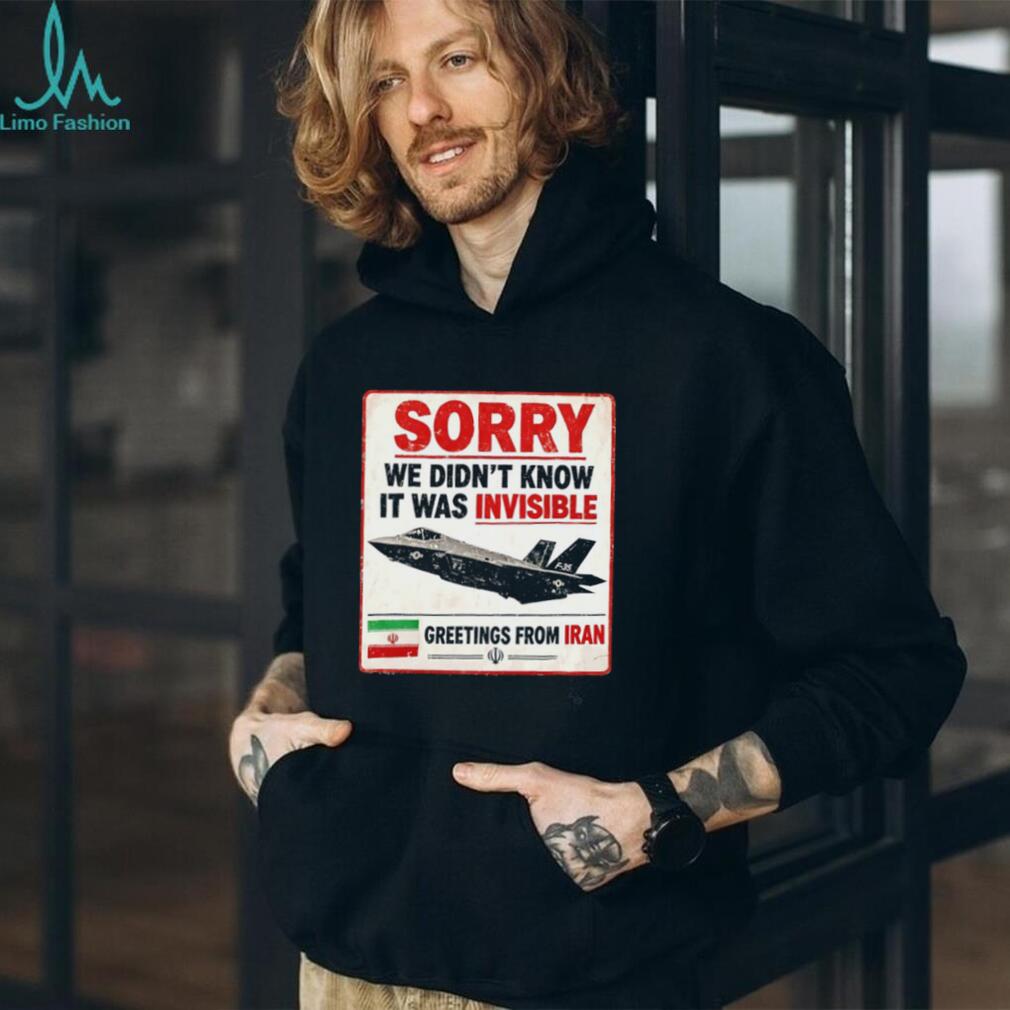 Sorry We Didn’t Know It Was Invisible F 35 Iran Greeting T shirt