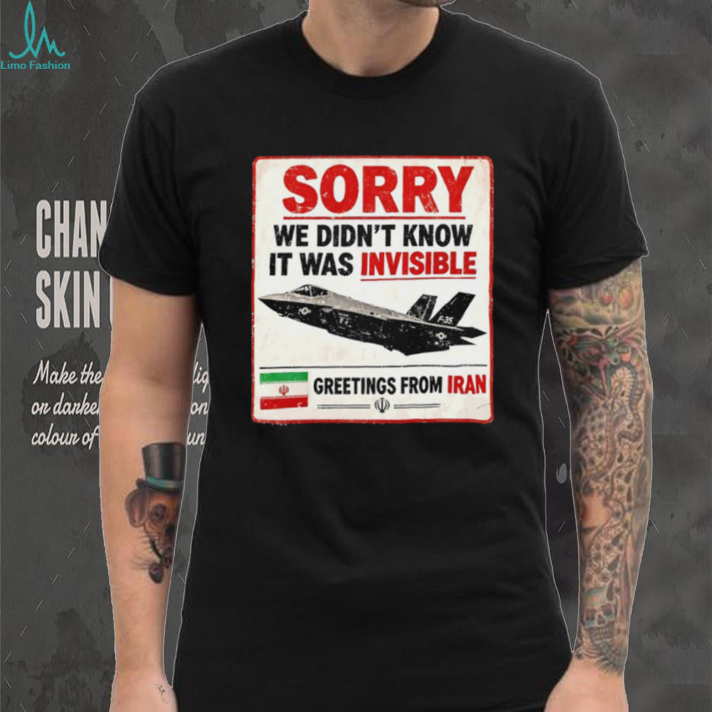 Sorry We Didn’t Know It Was Invisible F 35 Iran Greeting T shirt