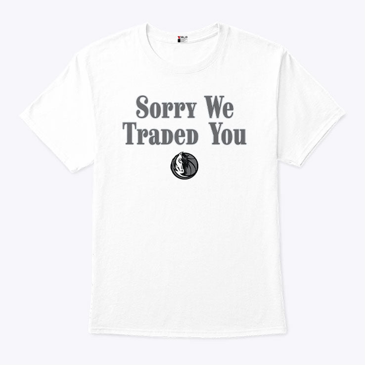 Sorry We Traded You Dallas Mavericks T Shirt