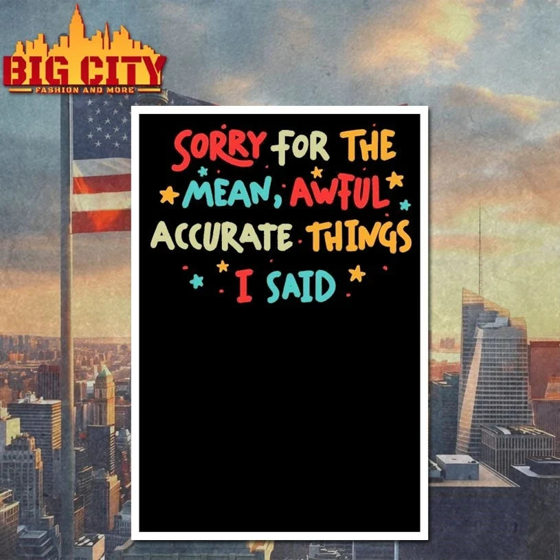 Sorry for the Mean But Accurate Things I said t-shirt