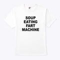 Soup Eating Fart Machine T Shirt