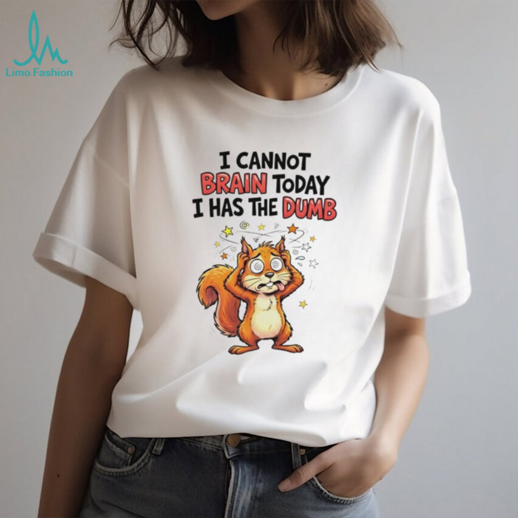 Squirrel I cannot brain today I has the dumb shirt