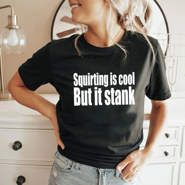 Squirting Is Cool But Is Stank T Shirt