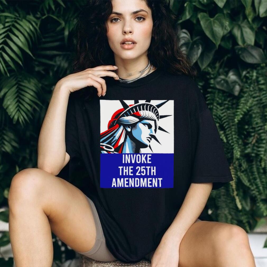 Statue of Liberty Invoke The 25th Amendment Political T Shirt