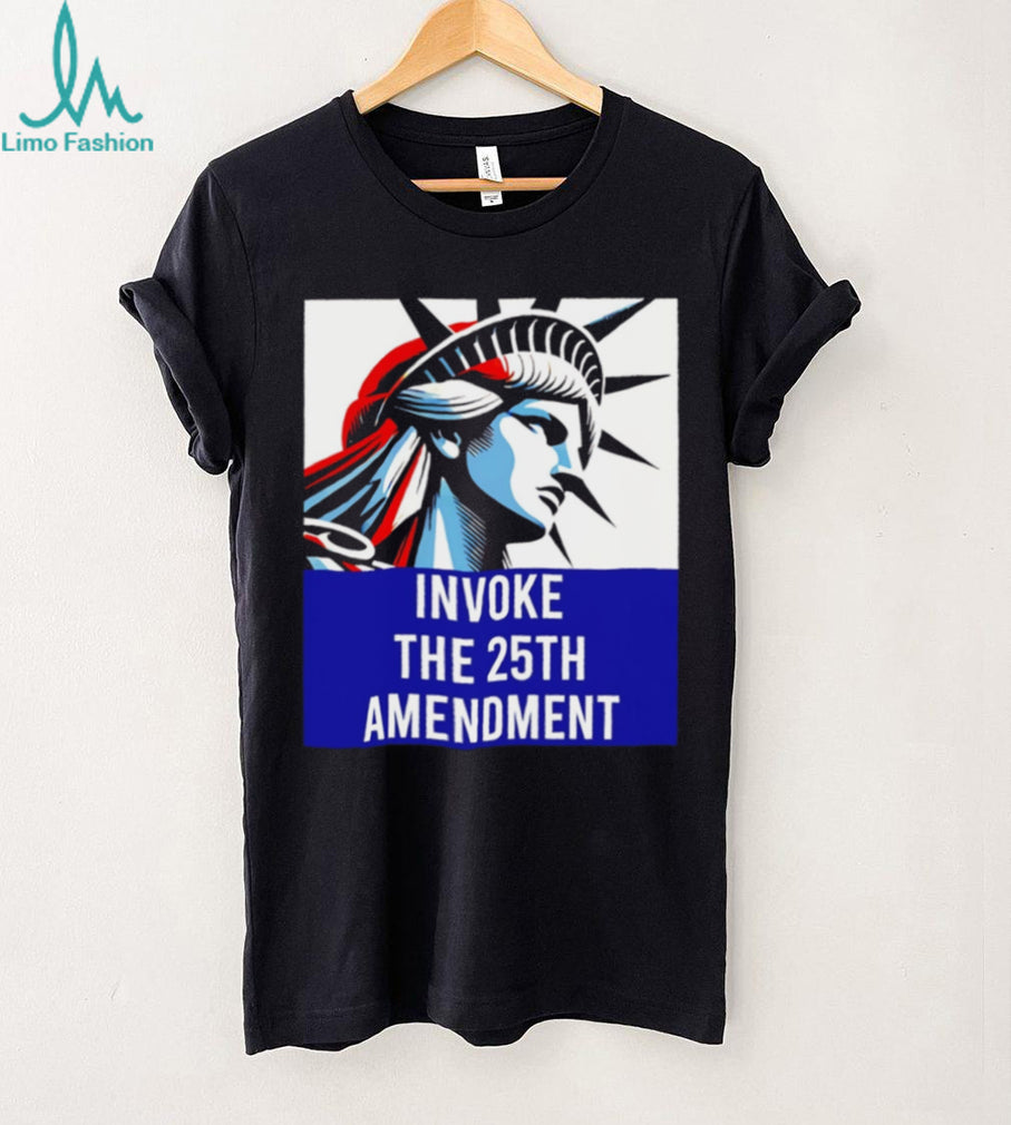 Statue of Liberty Invoke The 25th Amendment Political T Shirt