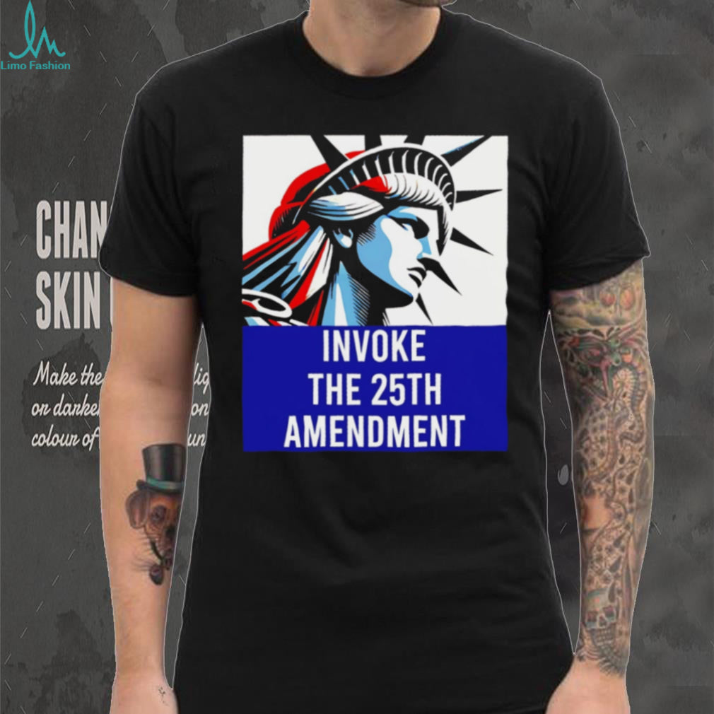Statue of Liberty Invoke The 25th Amendment Political T Shirt