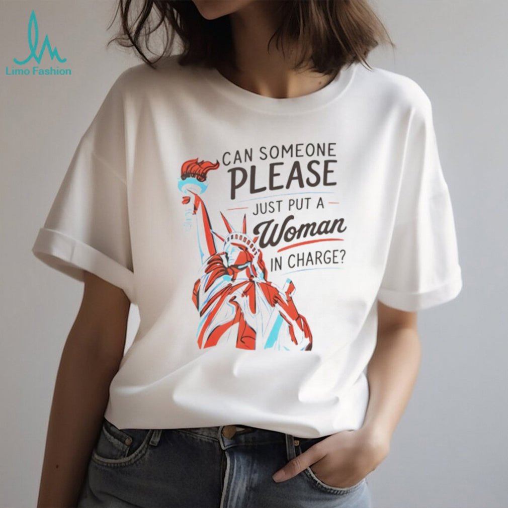Statue of Liberty can someone please just put a woman in charge 4th of July shirt