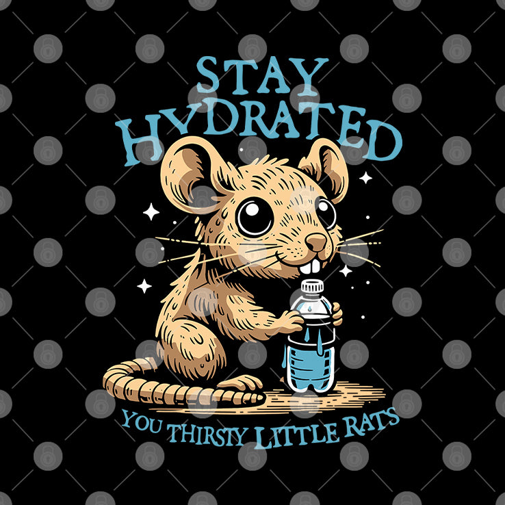 Stay Hydrated You Thirsty Little Rats T Shirt