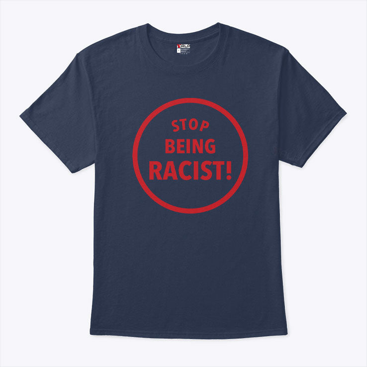 Stop Being Racist T Shirt
