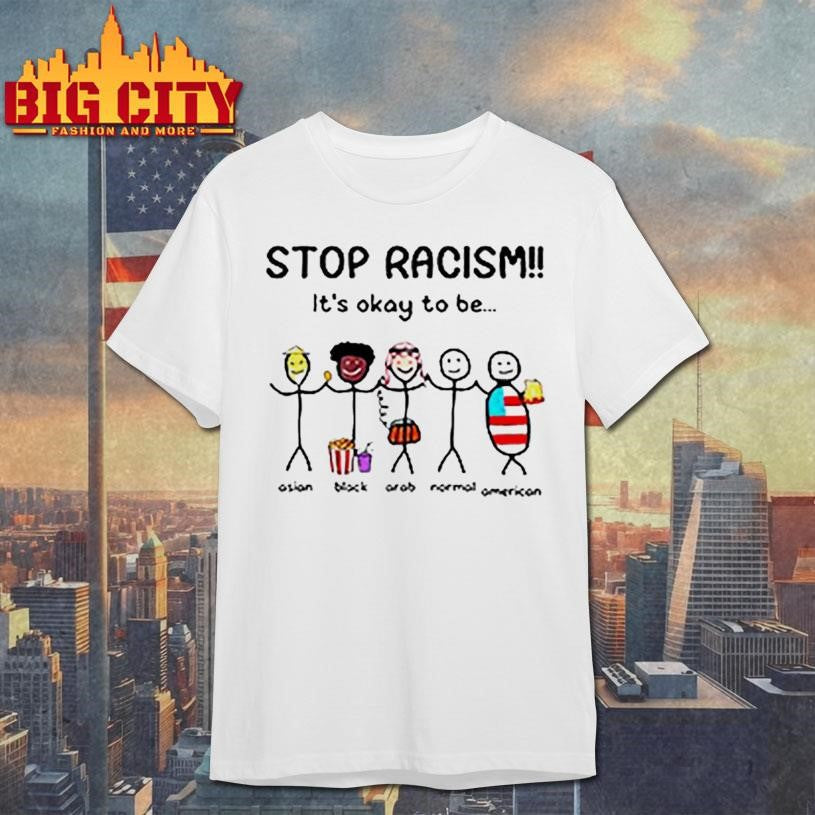 Stop Racism It’s Okay To Be Shirt