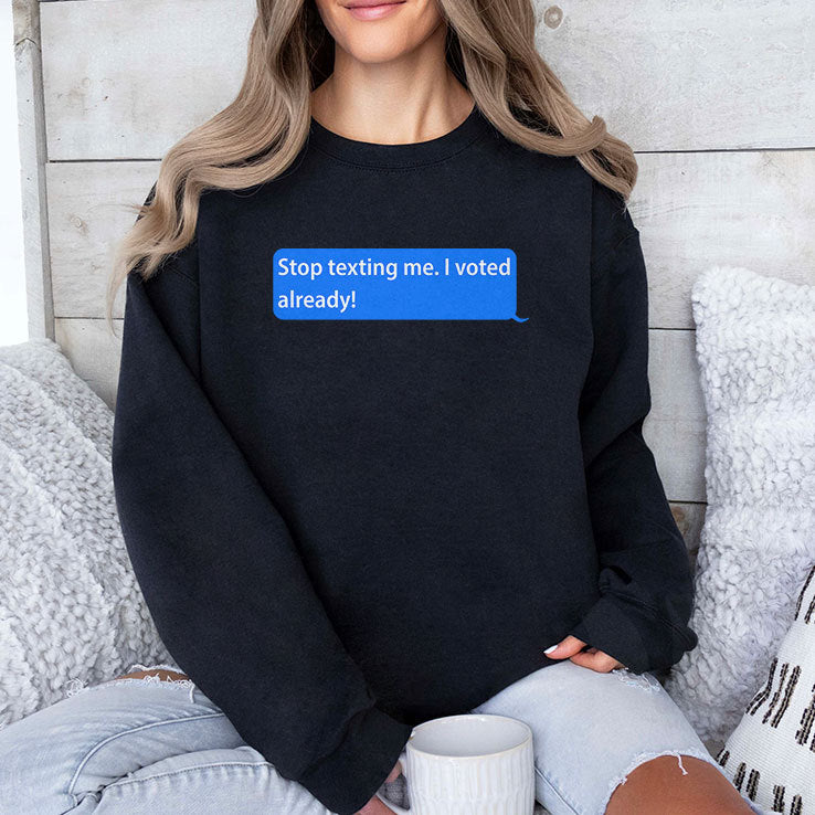Stop Texting Me I Voted Already T Shirt