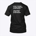 Stop Trying To Be Liked By Everybody You Don’t Even Like Everybody Shirt