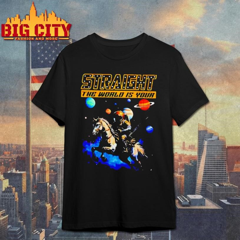 Straight The World Is Your Shirt