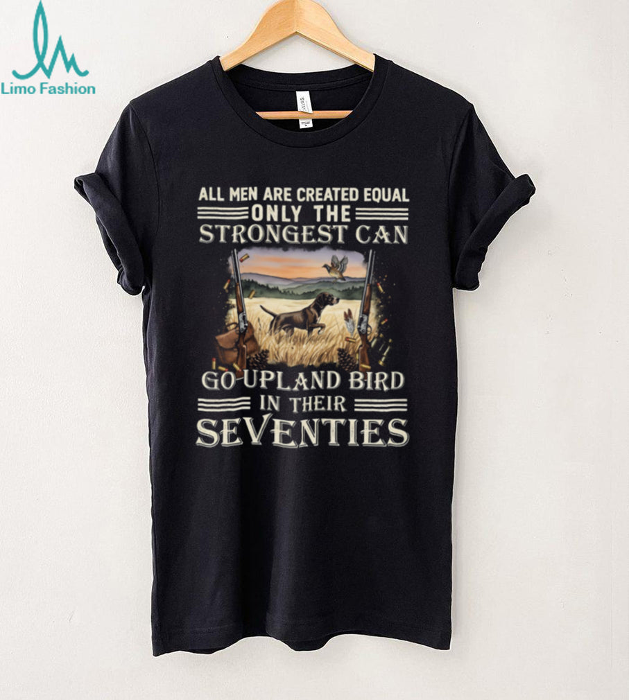 Strongest Men Go Upland Bird Hunting In Their Seventies Dog & Gun T Shirt
