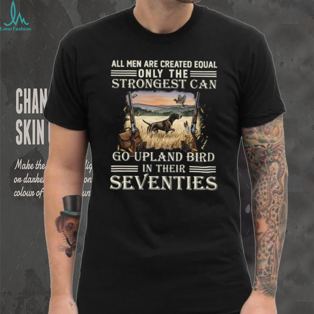 Strongest Men Go Upland Bird Hunting In Their Seventies Dog & Gun T Shirt