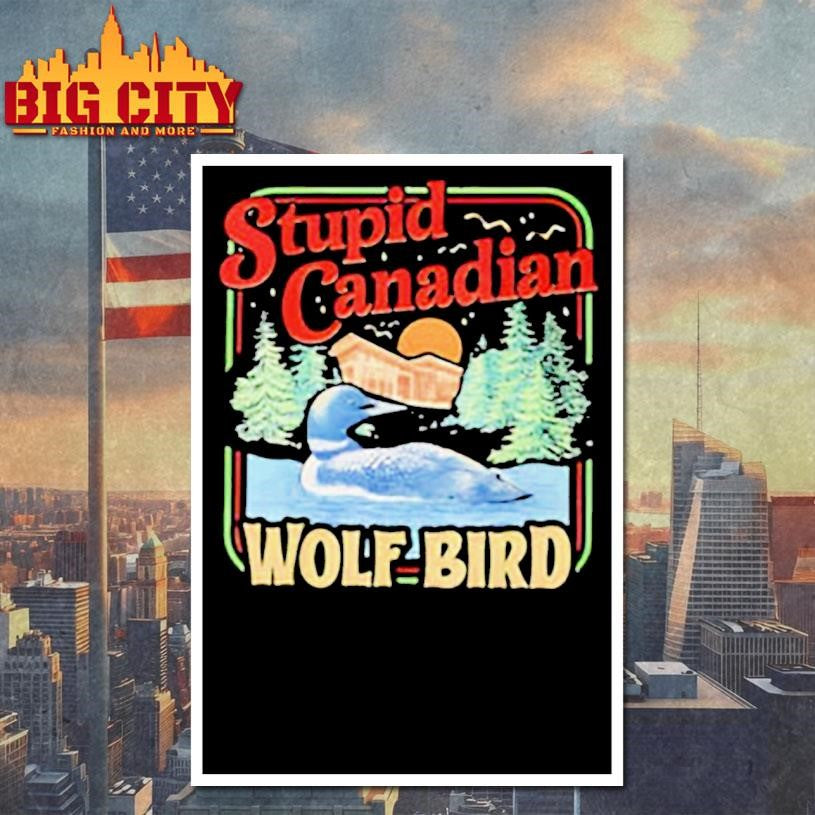 Stupid Canadian Wolf Bird Humor Quote shirt