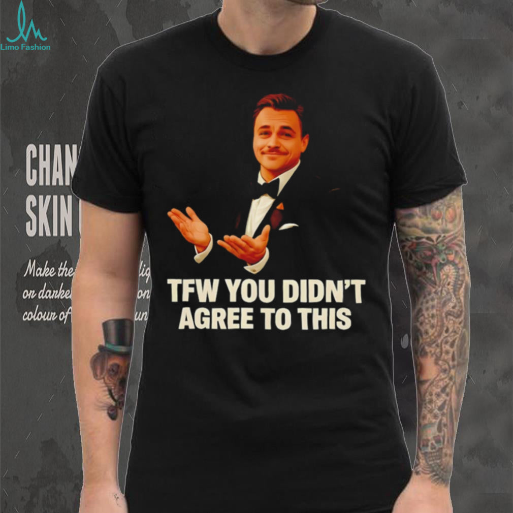 TFW You Didn’t Agree To This Leonardo DiCaprio Meme T Shirt