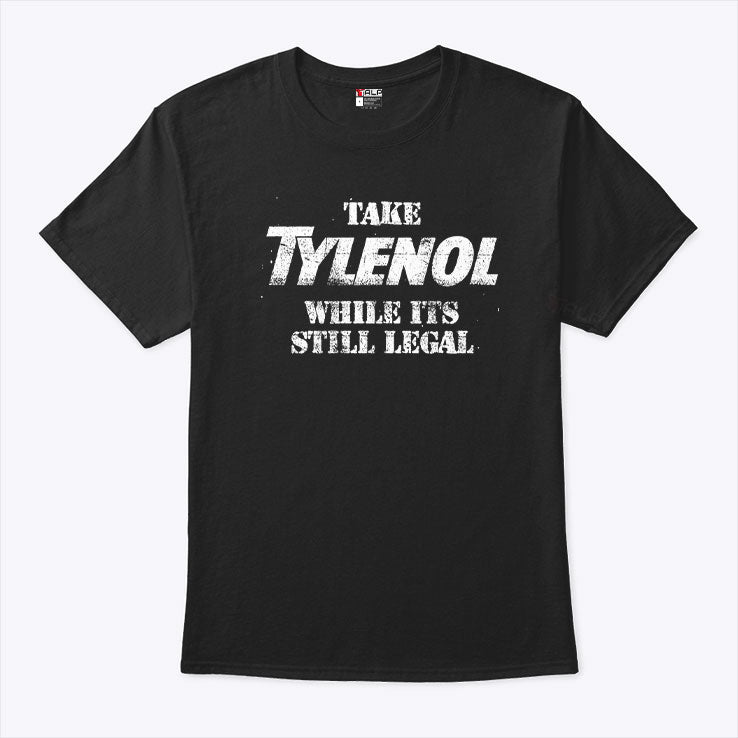 Take Tylenol While Its Still Legal Shirt