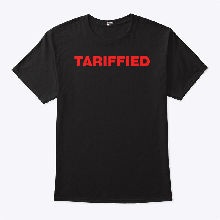 Tariffied Tariff Terrified T Shirt