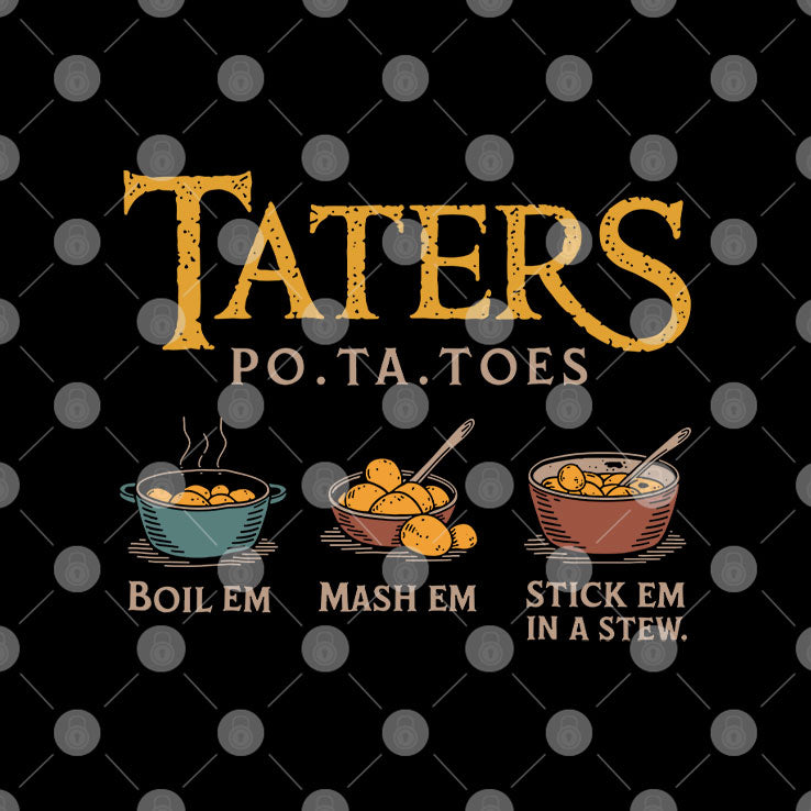 Taters Po-Ta-Toes Boil Em Mash Em Stick Em In A Stew Shirt